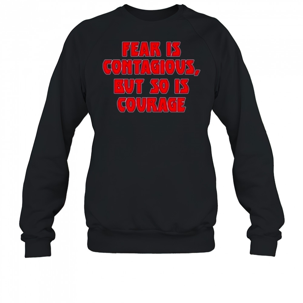 James B. Jones Wearing Fear Is Contagious But So Is Courage Shirt Sweatshirt