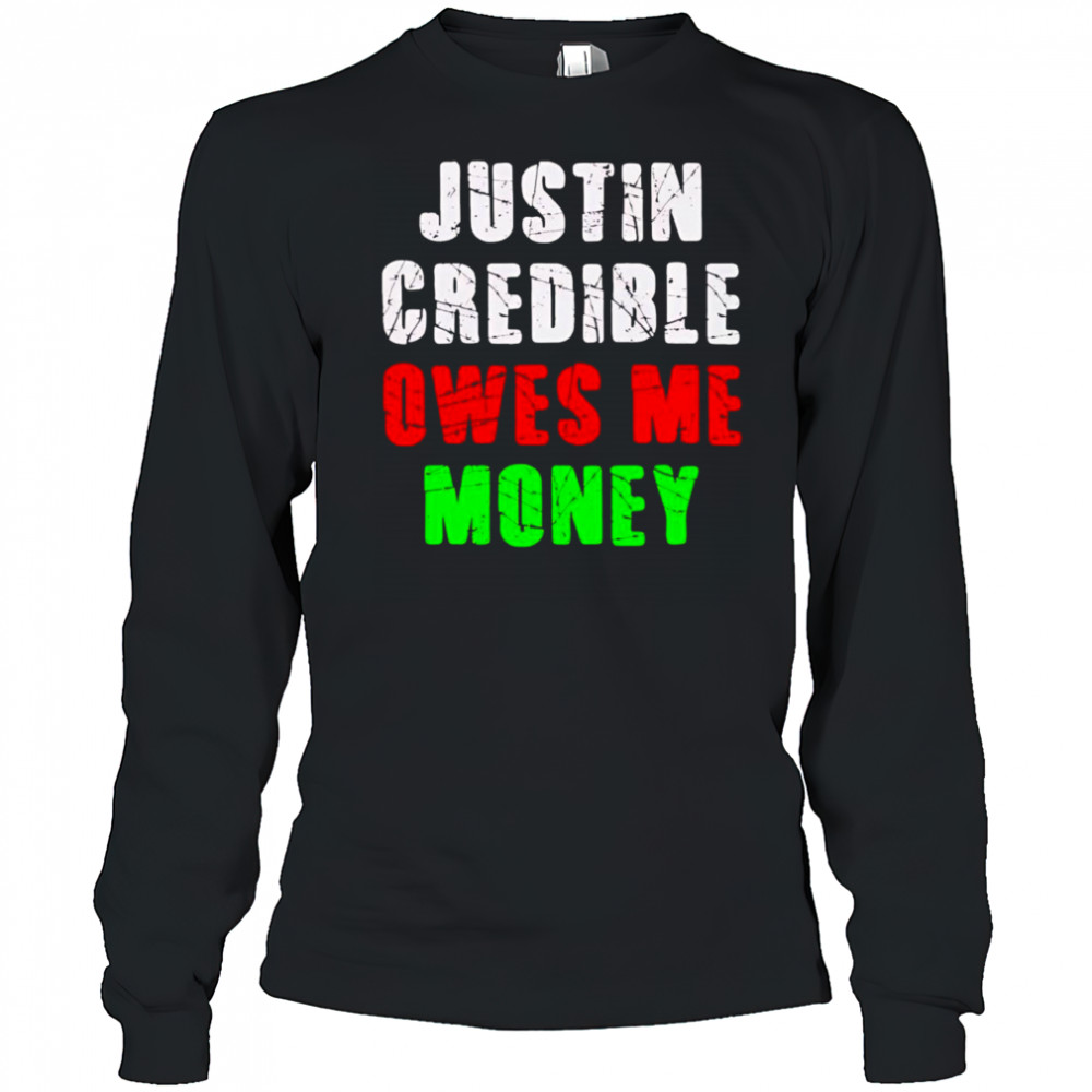 Justin Credible owes me money shirt Long Sleeved