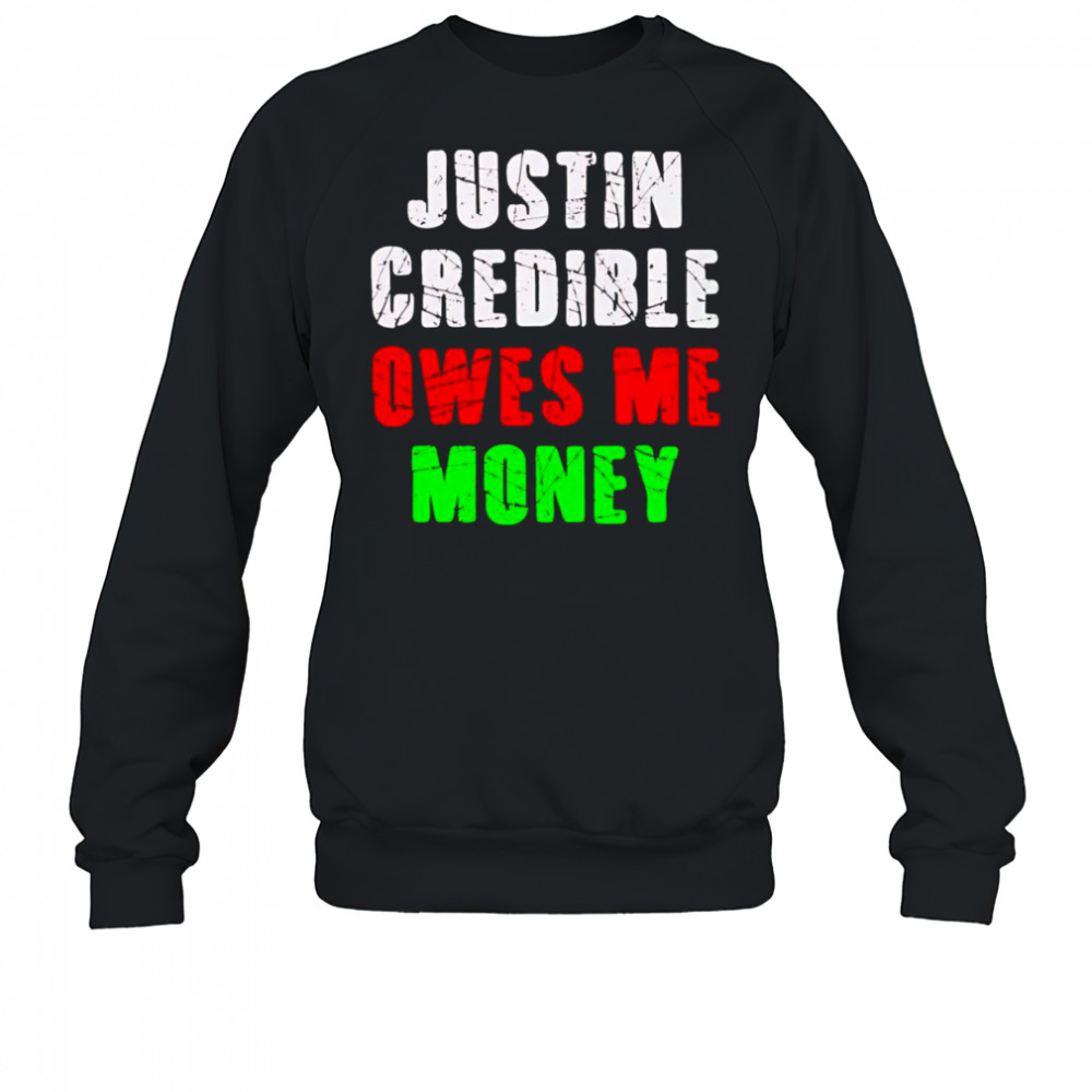 Justin Credible owes me money shirt Sweatshirt