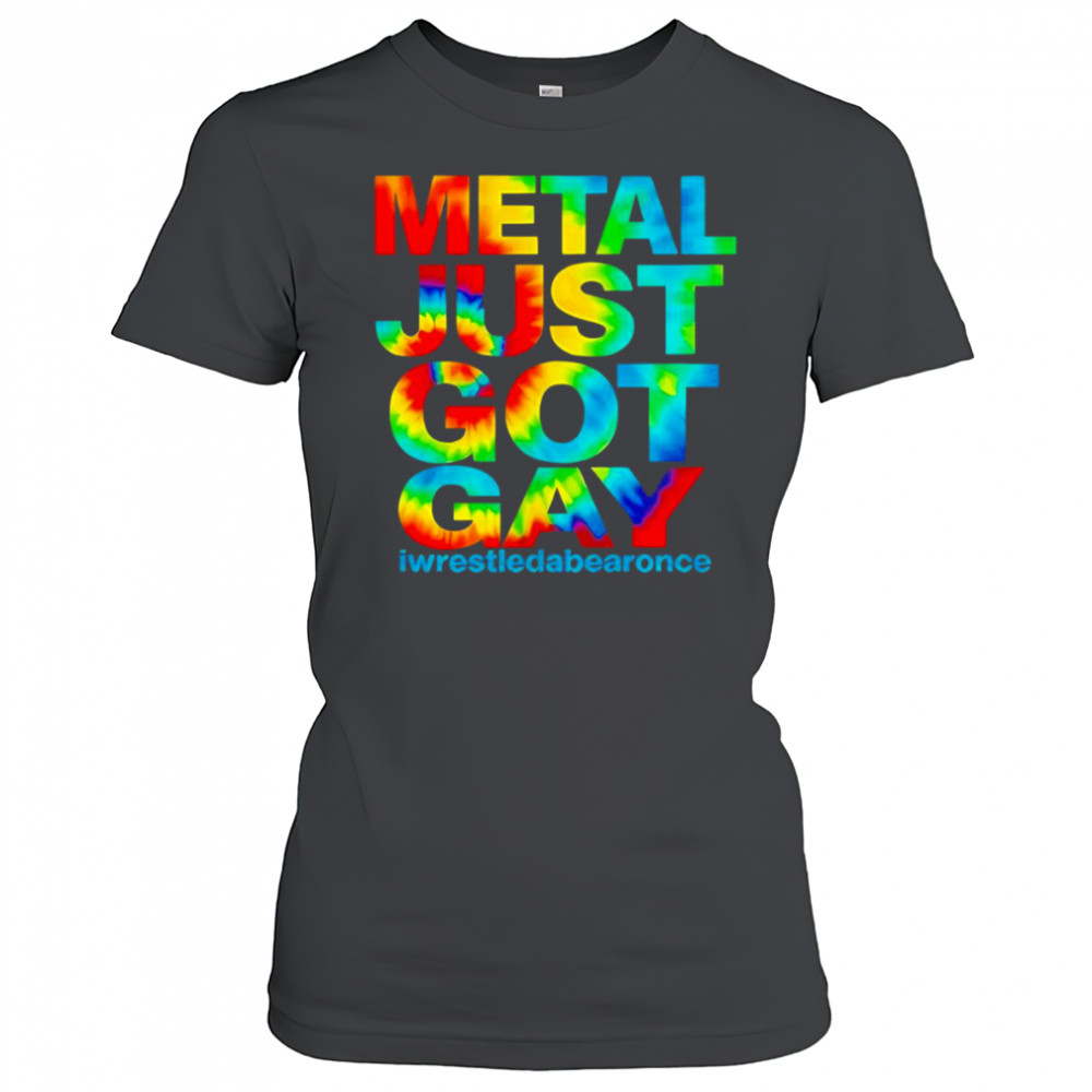 Metal just got gay iwrestledabearonce shirt Women's T-shirt