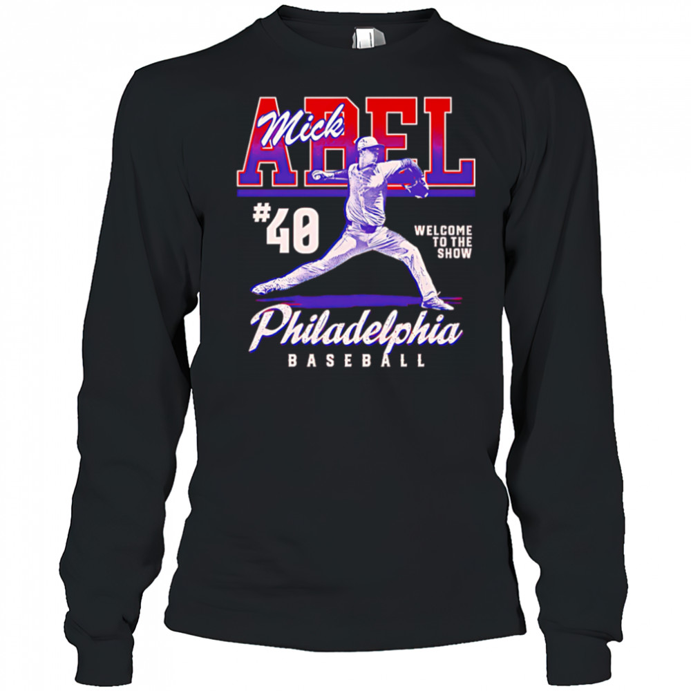 Mick Abel Philadelphia Welcome To The Show shirt Long Sleeved
