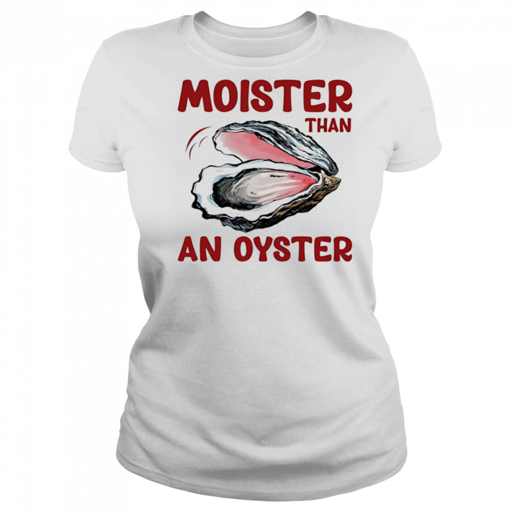 Moister Than An Oyster shirt Women's T-shirt