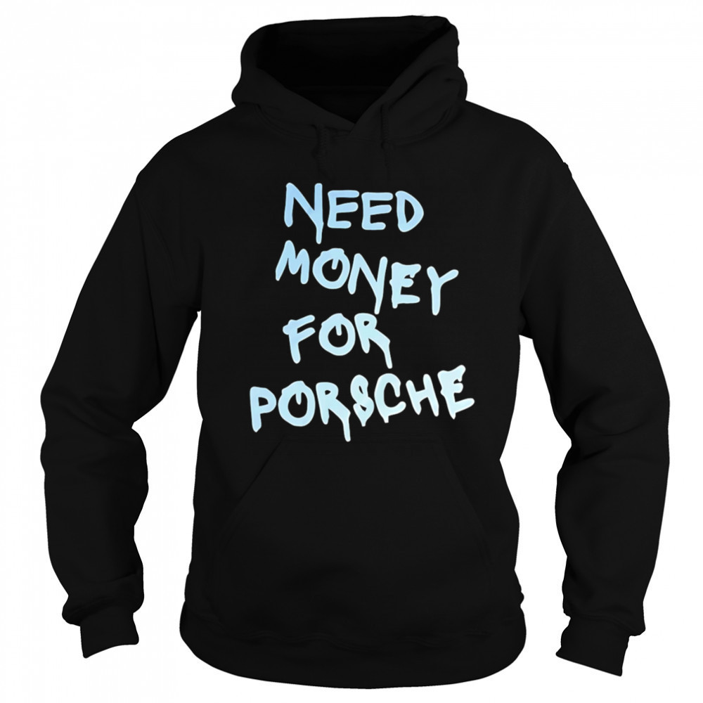 Need Money For Porsche style shirt Sweatshirt
