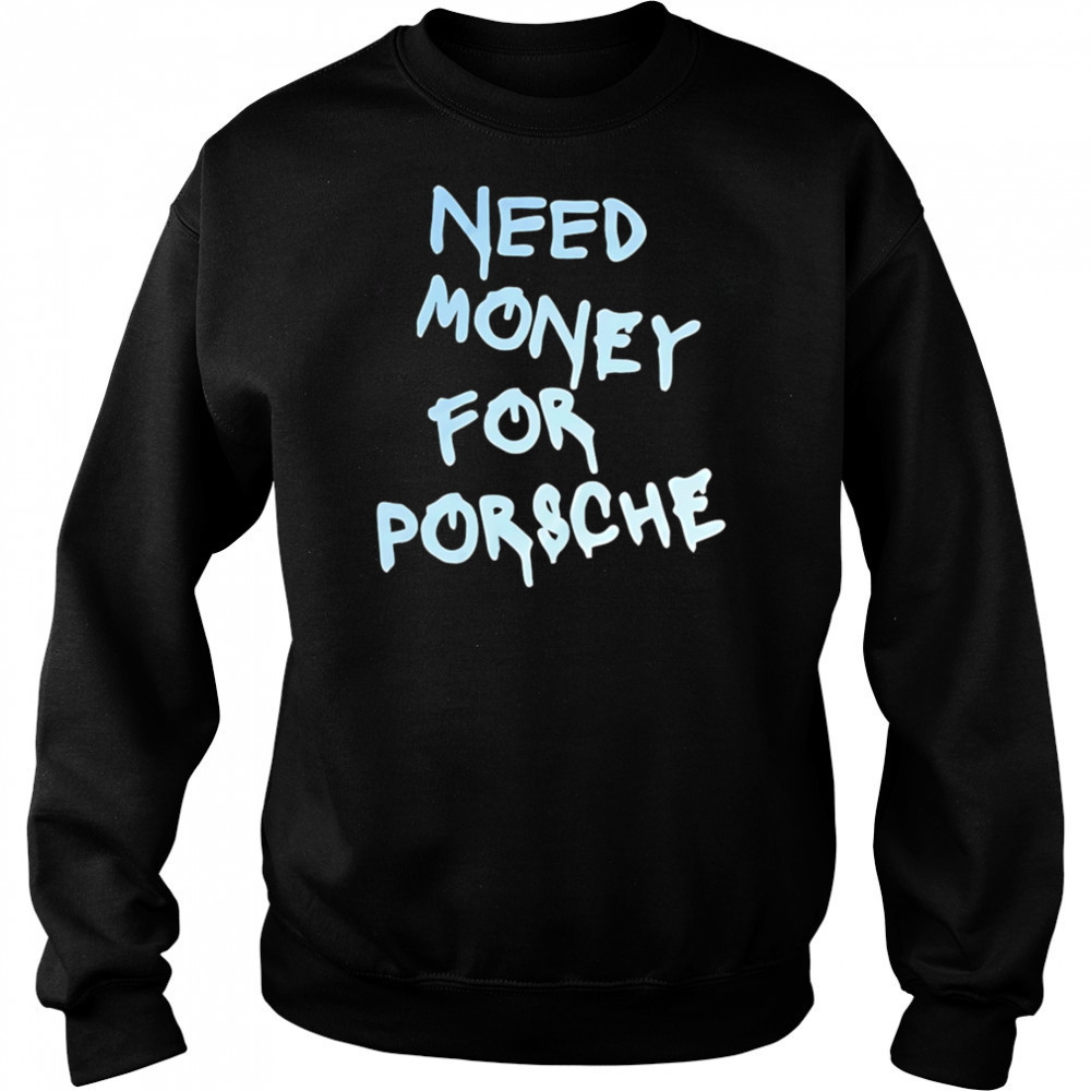 Need Money For Porsche style shirt Hoodie
