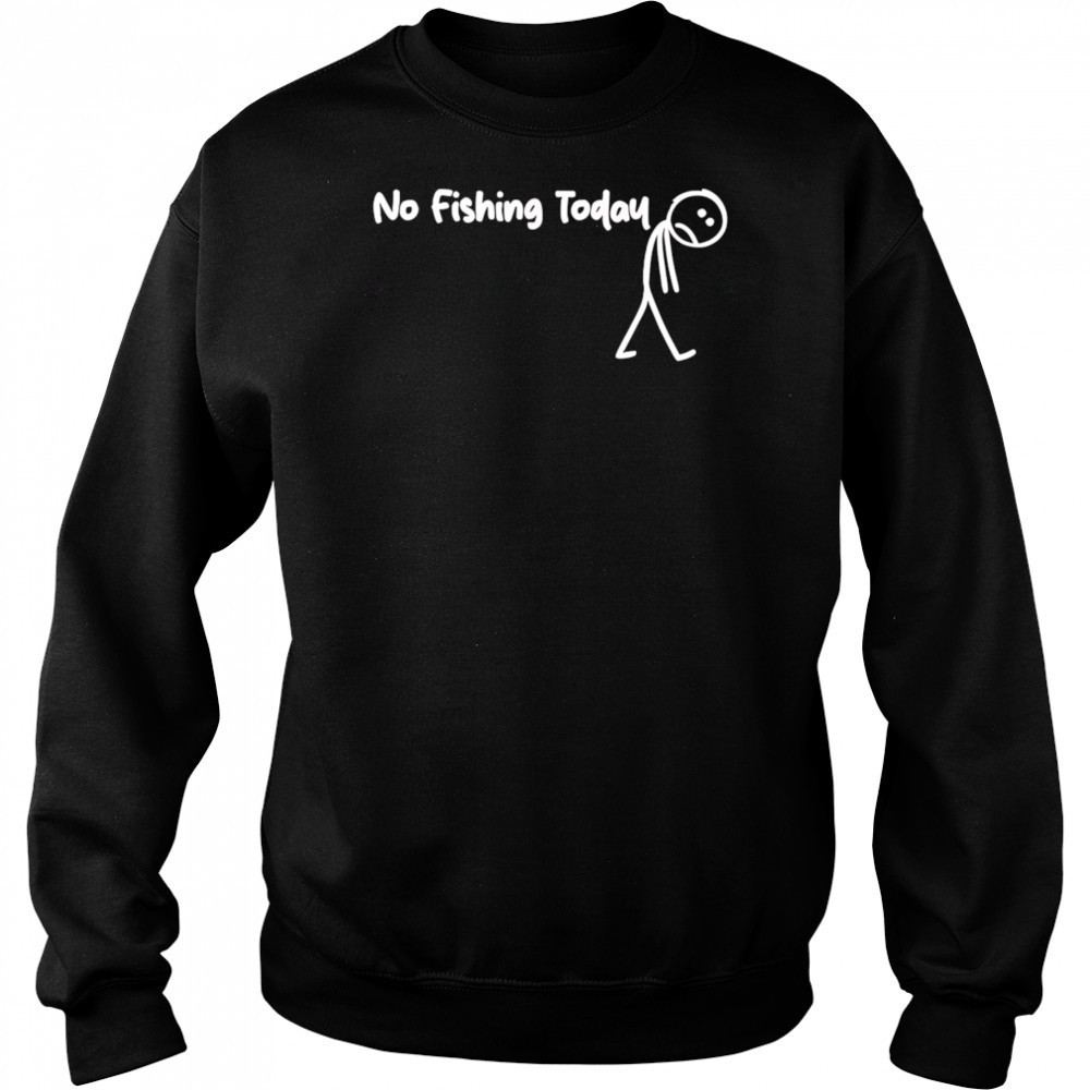 No fishing today Sad shirt Hoodie