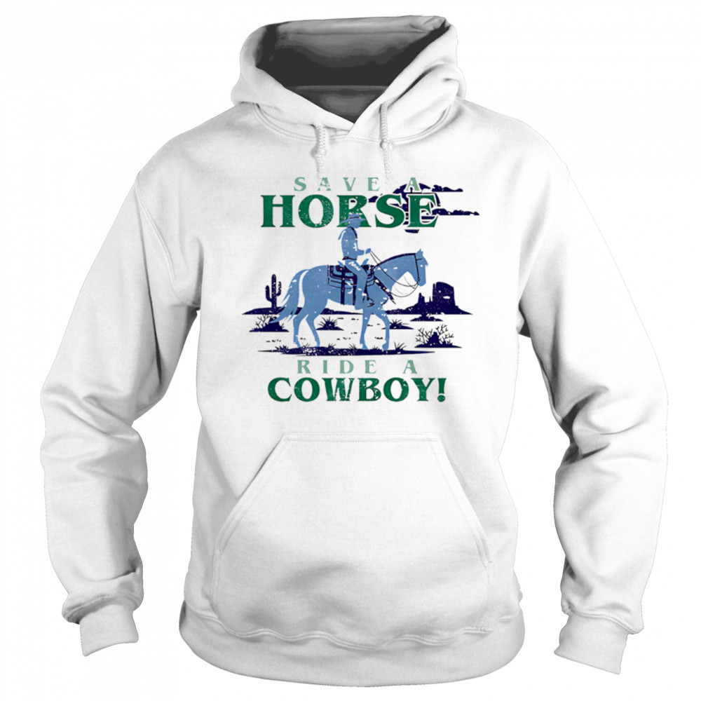 Save A Horse Ride A Cowboy shirt Sweatshirt