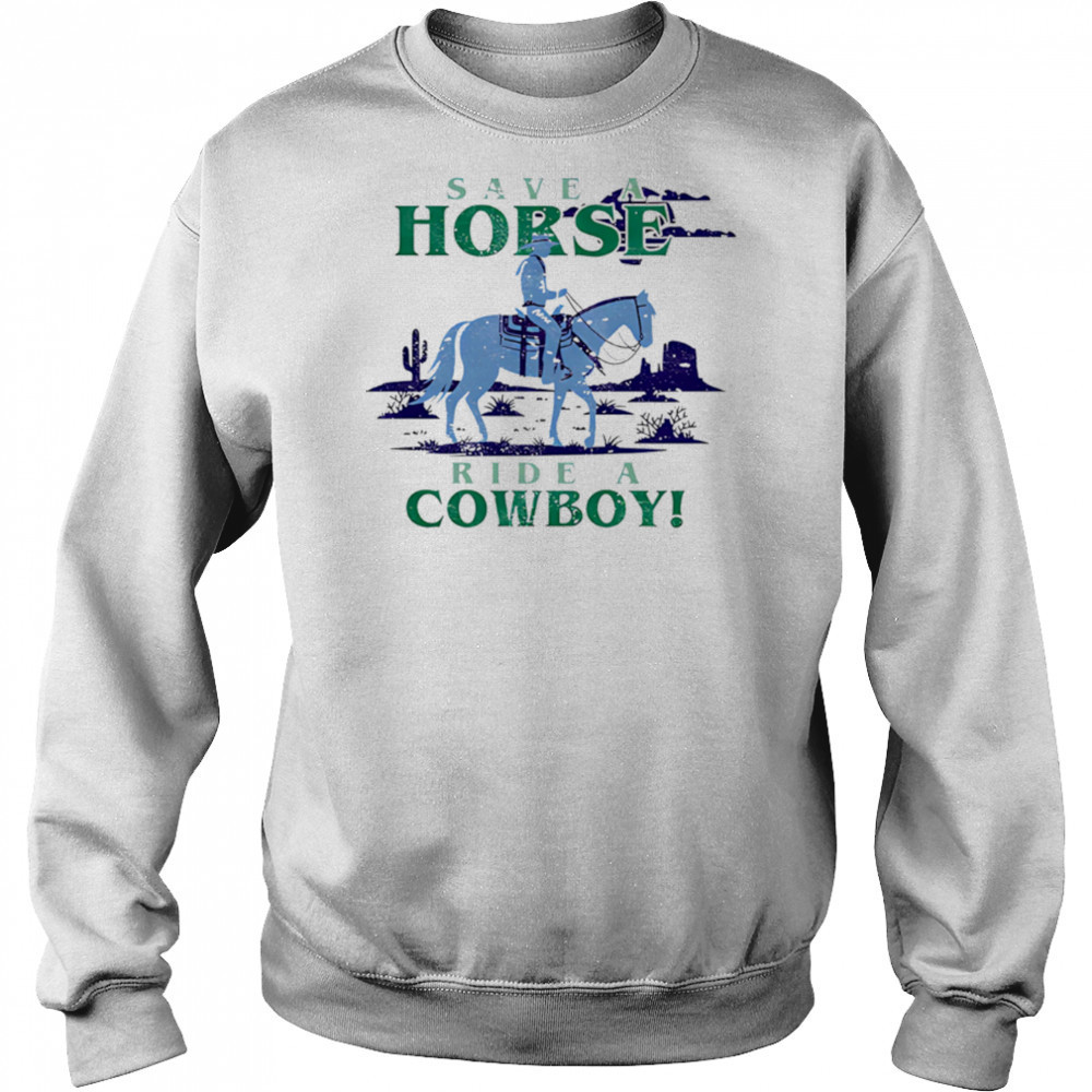 Save A Horse Ride A Cowboy shirt Hoodie