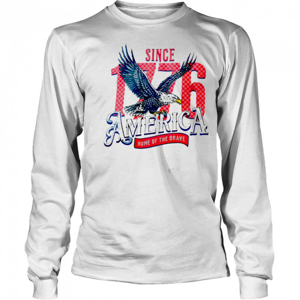 Since 1776 America Home Of The Brave Eagle shirt Long Sleeved