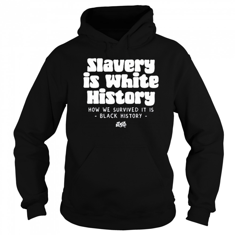 Slavery Is White History Surviving It Is Black History T-Shirt Sweatshirt