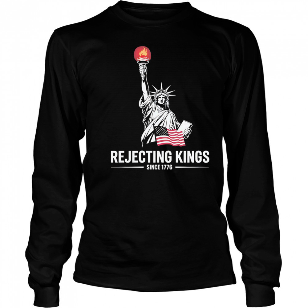 Statue of Liberty Rejecting Kings Since 1776 shirt Long Sleeved