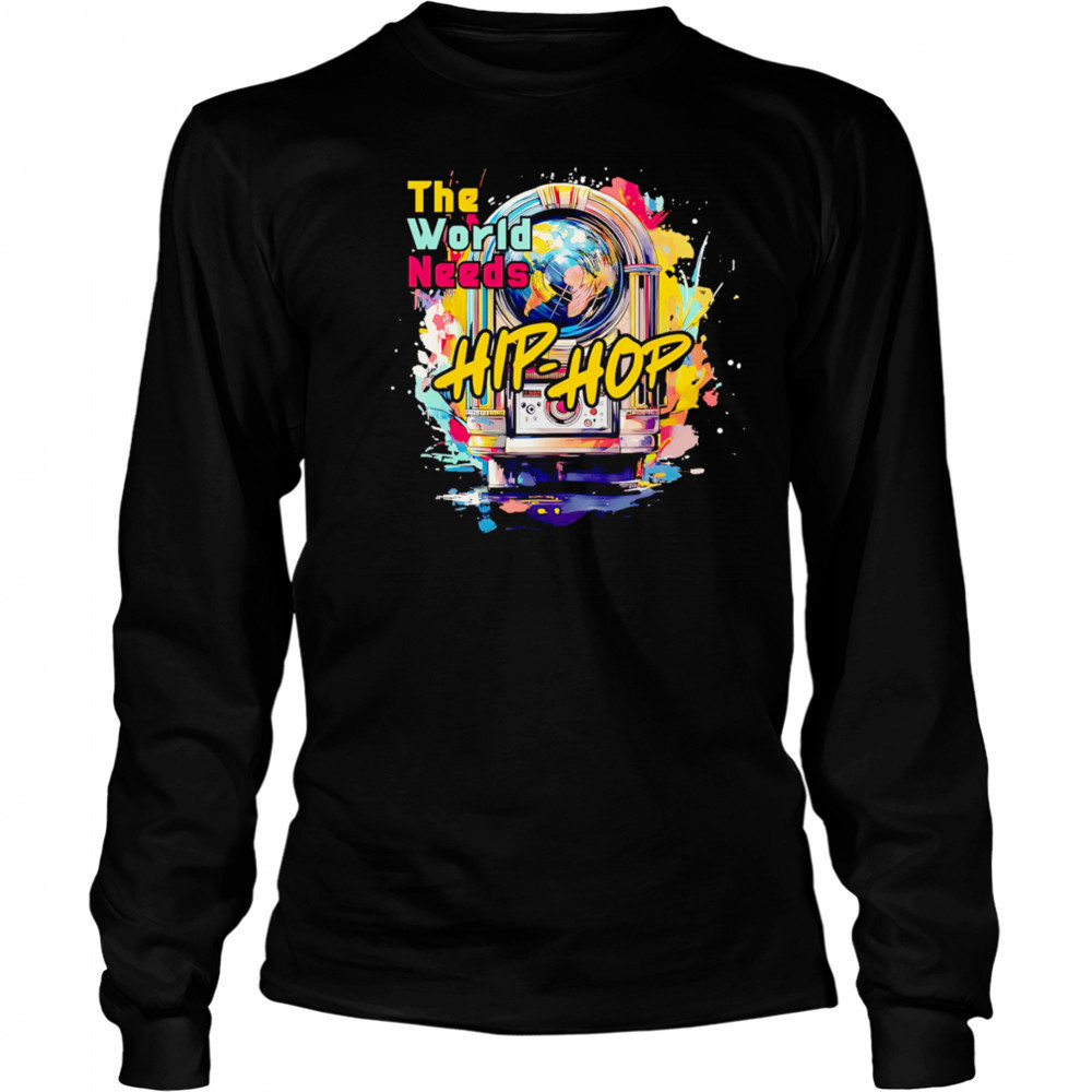 The World Needs Hip-Hop shirt Long Sleeved
