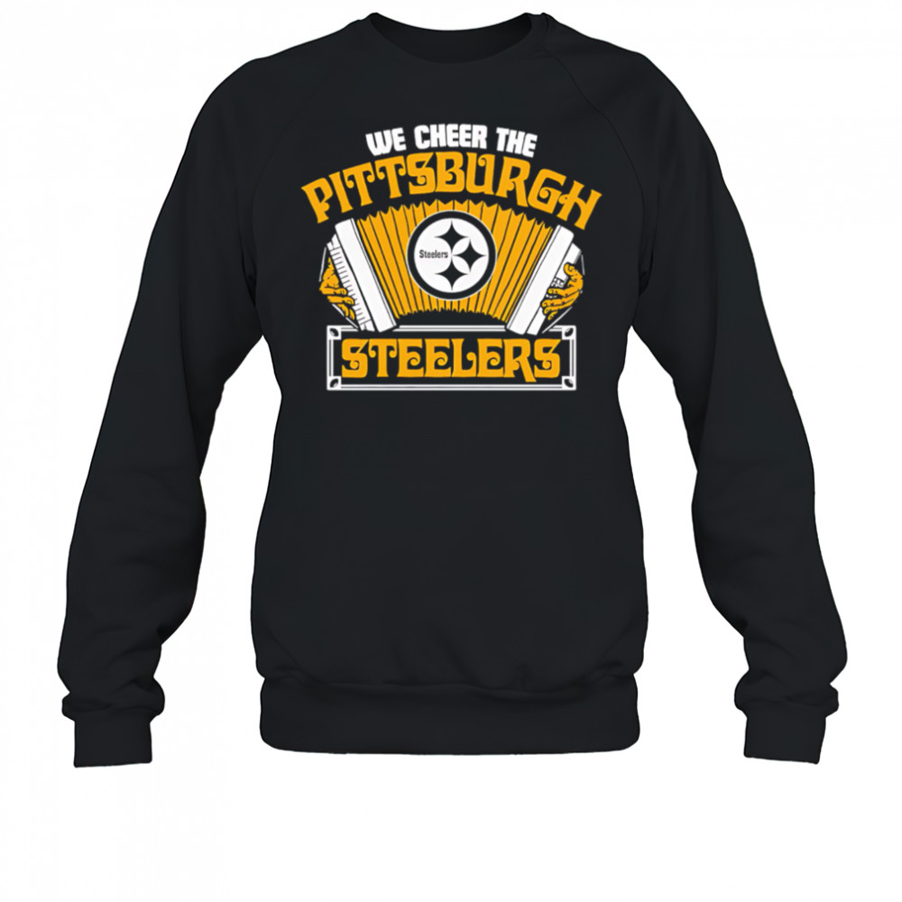 We Cheer the Pittsburgh Steelers shirt Sweatshirt