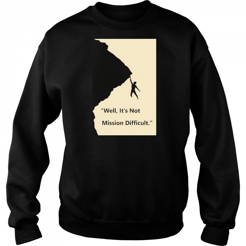 Well it’s not mission difficult shirt Hoodie