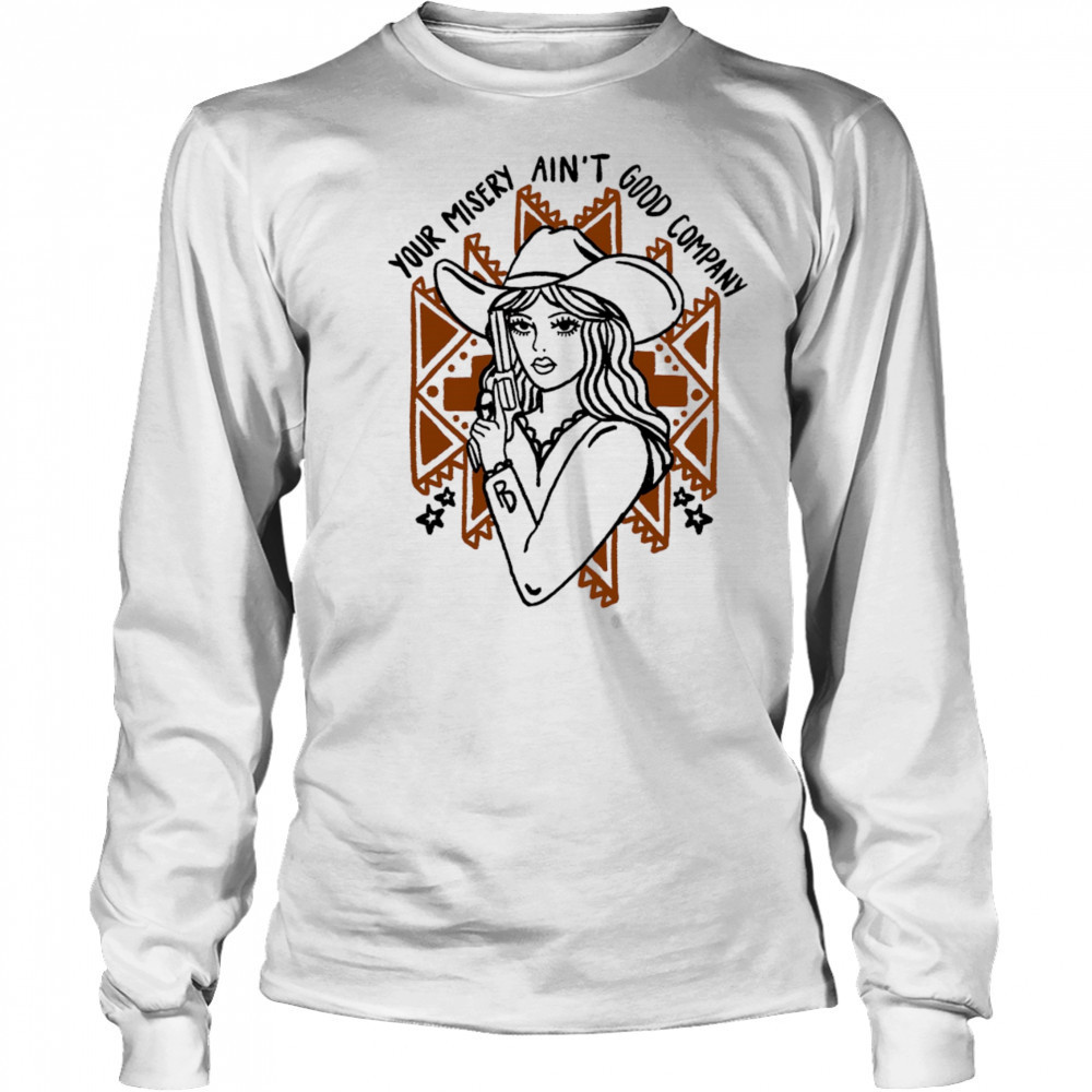 Your misery ain’t good company shirt Long Sleeved