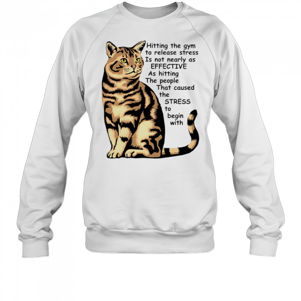 Cat Hitting the gym to release stress is not nearly as effective shirt Sweatshirt
