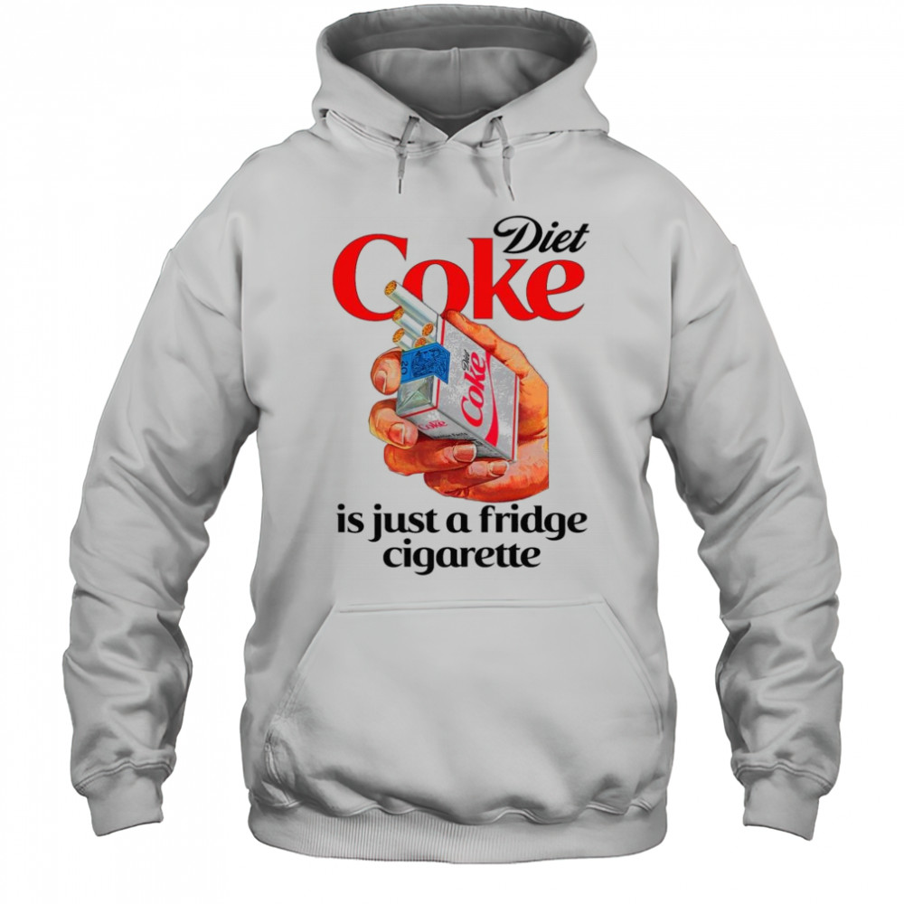 Diet Soda Is Just A Fridge Cigarette Shirt Hoodie