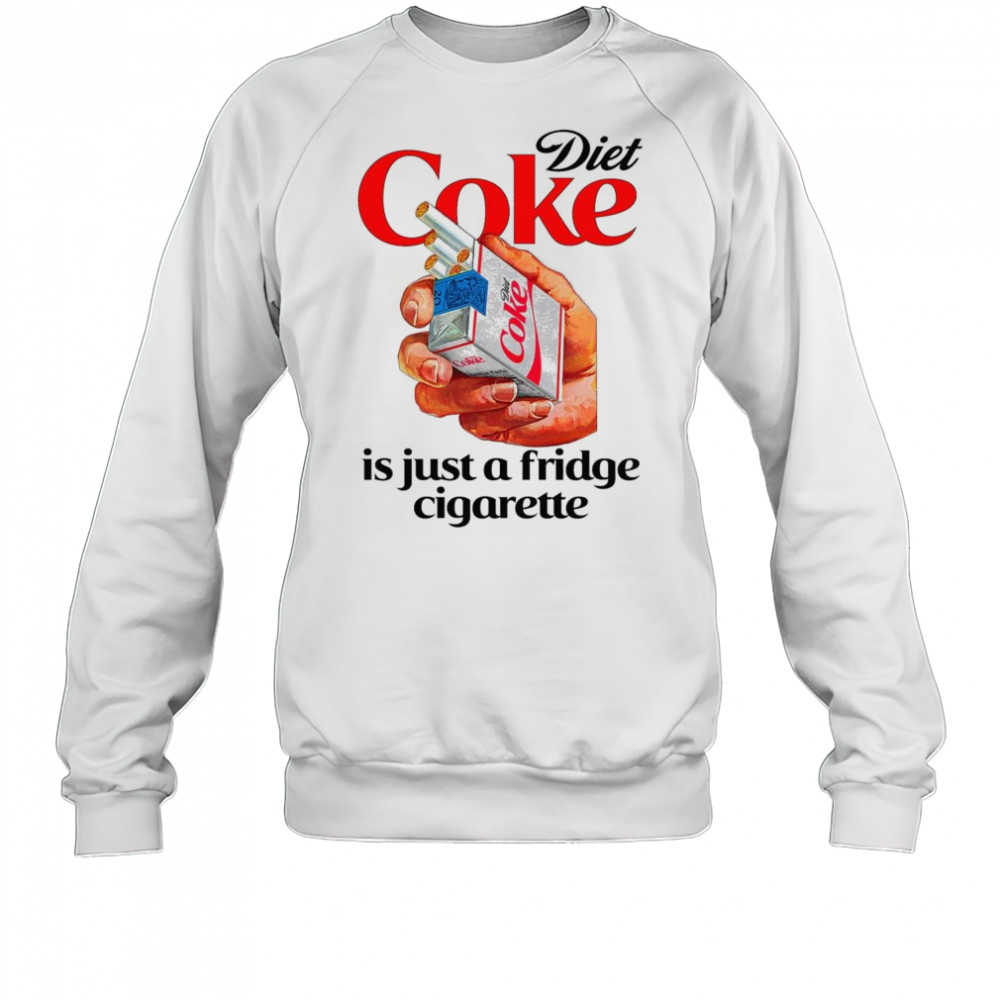 Diet Soda Is Just A Fridge Cigarette Shirt Sweatshirt