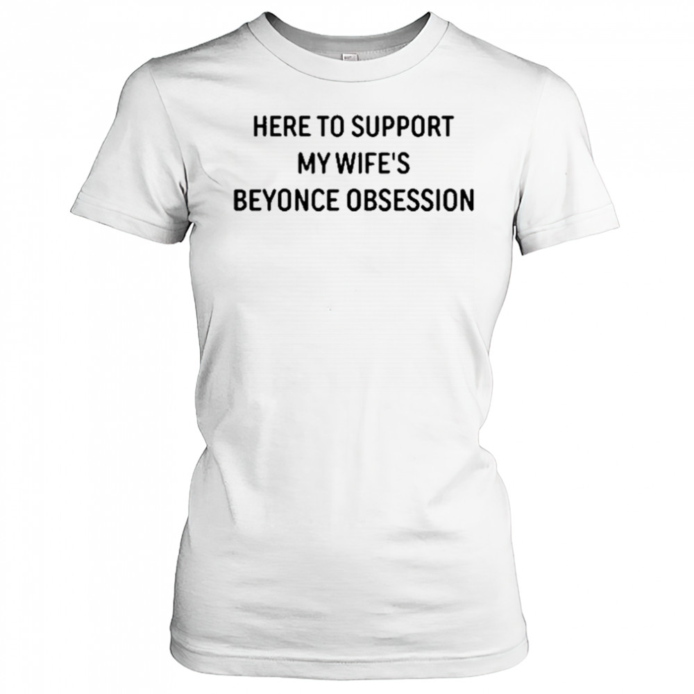 Here To Support My Wife’s Beyonce Obsession T-Shirt Women's T-shirt