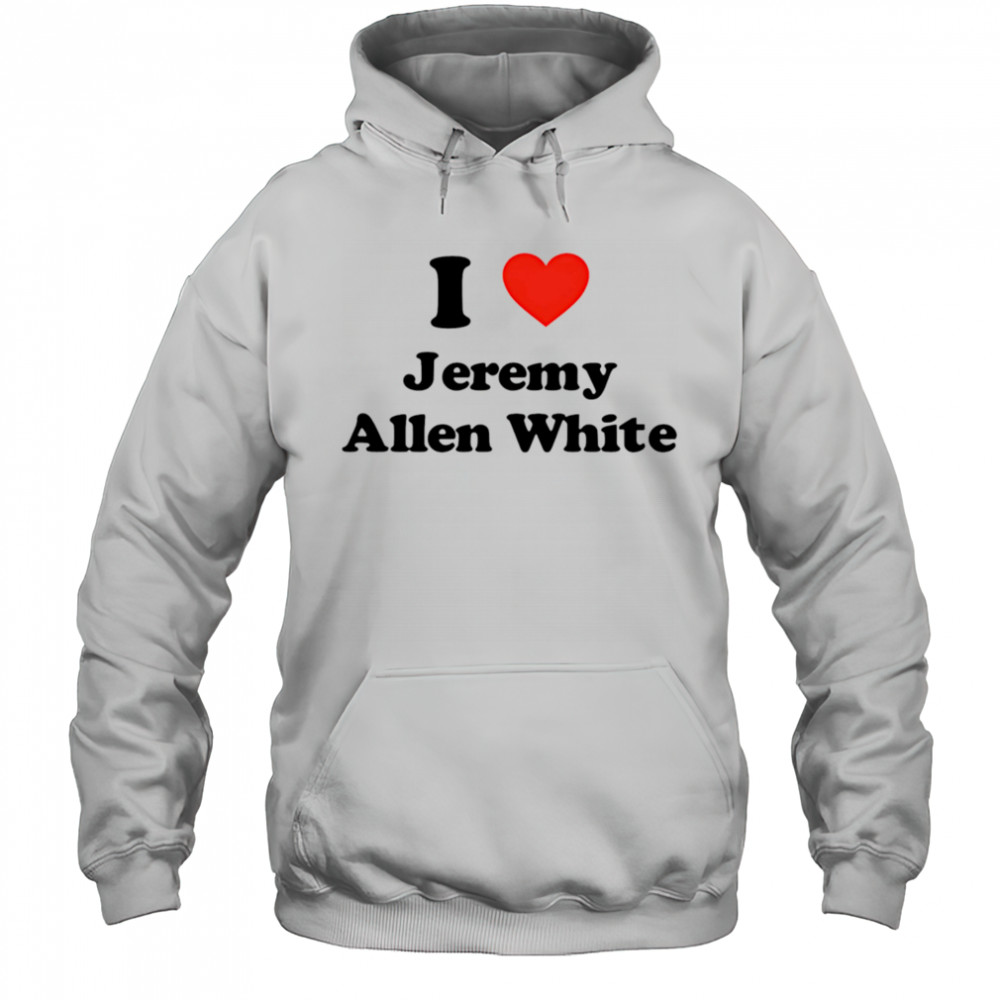 I Love Jeremy Allen White shirt Hoodie