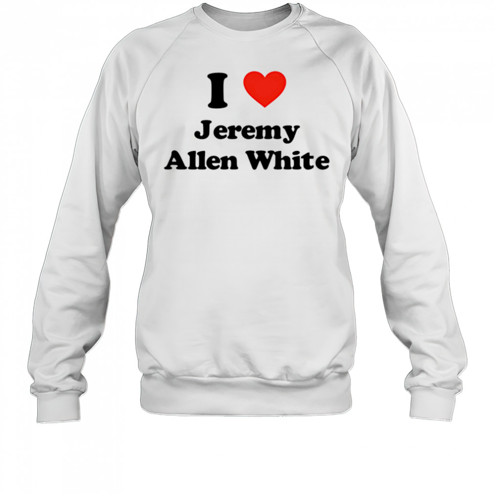 I Love Jeremy Allen White shirt Sweatshirt