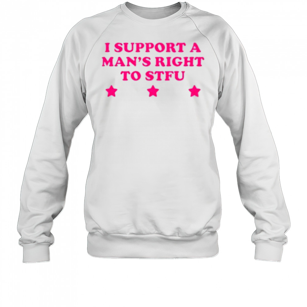 I Support A Man’s Right To STFU T-Shirt Sweatshirt