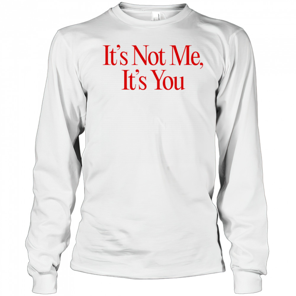 It’s Not Me It’s You shirt Long Sleeved