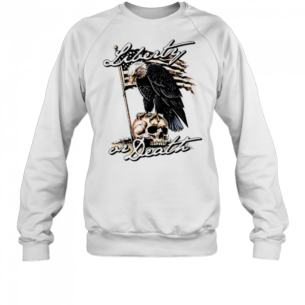 Liberty or Death Eagle shirt Sweatshirt