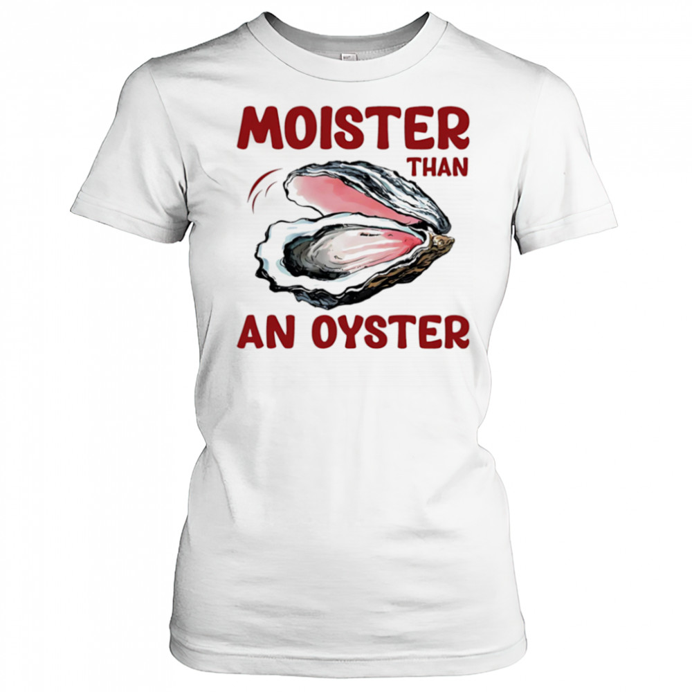 Moister Than An Oyster shirt Women's T-shirt
