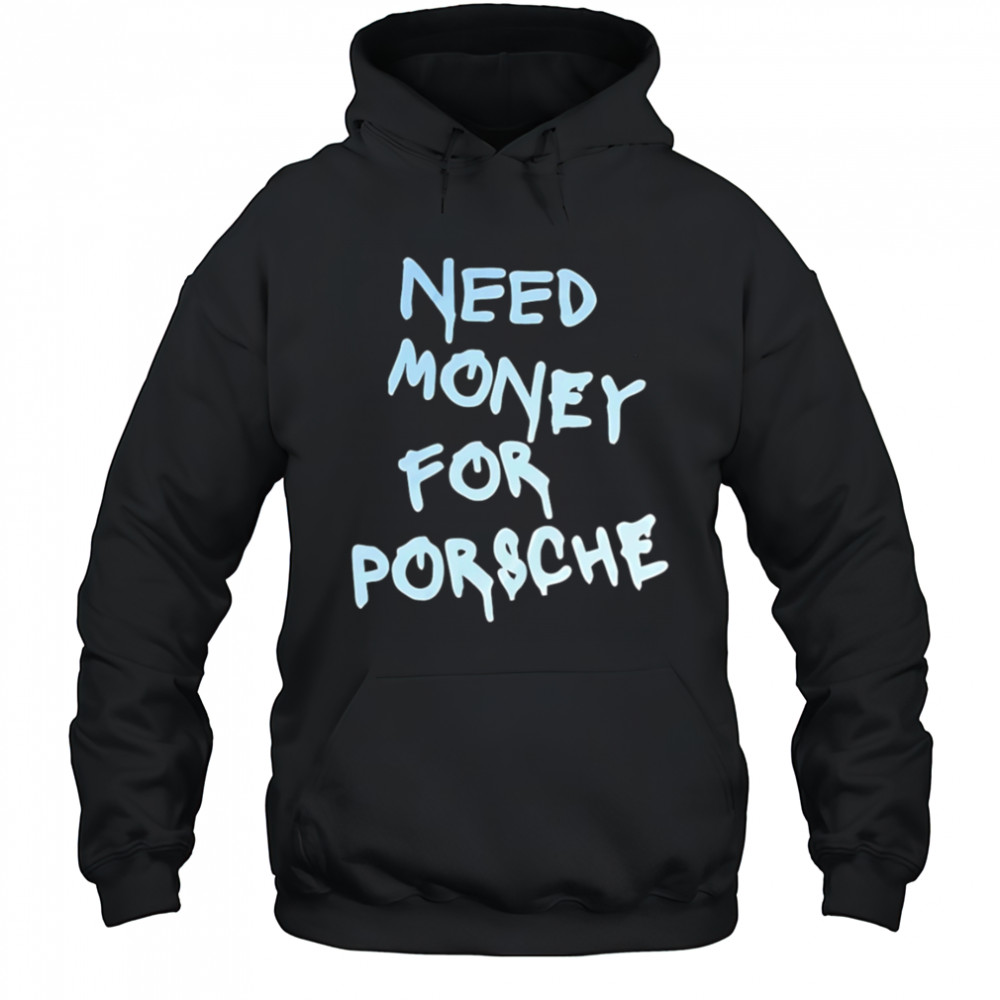Need Money For Porsche style shirt Hoodie