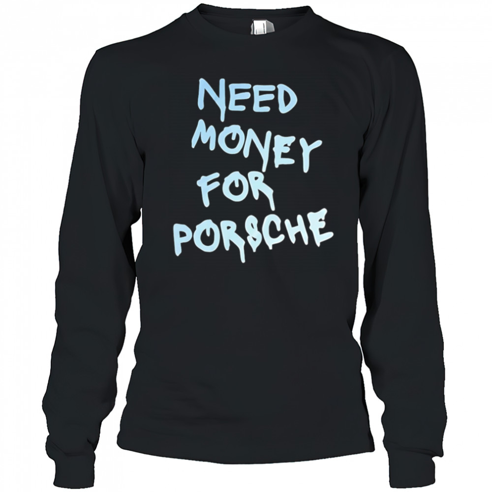 Need Money For Porsche style shirt Long Sleeved