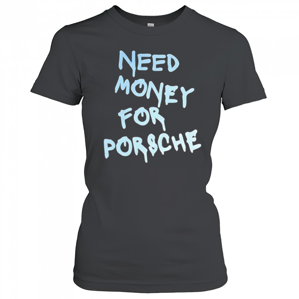 Need Money For Porsche style shirt Women's T-shirt