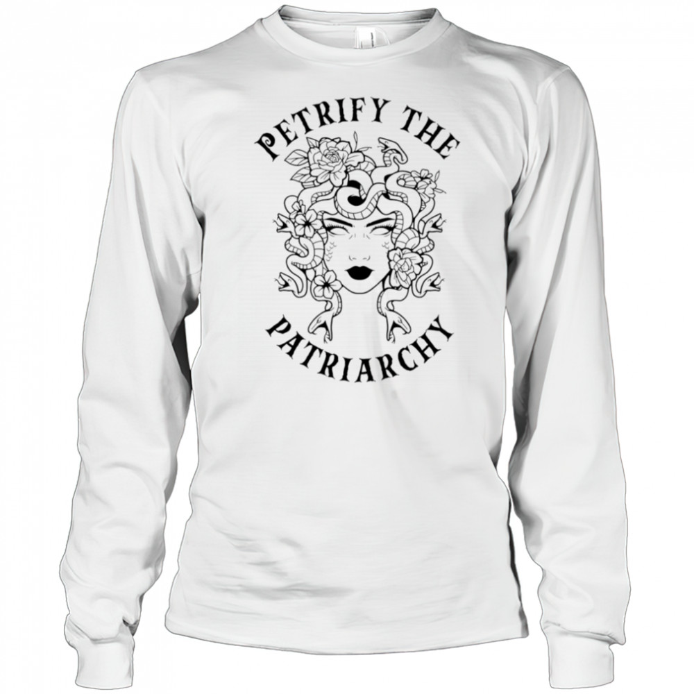 Petrify The Patriarchy Girl shirt Long Sleeved