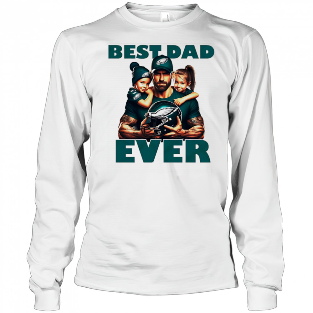 Philadelphia Eagles Best Dad Ever shirt Long Sleeved