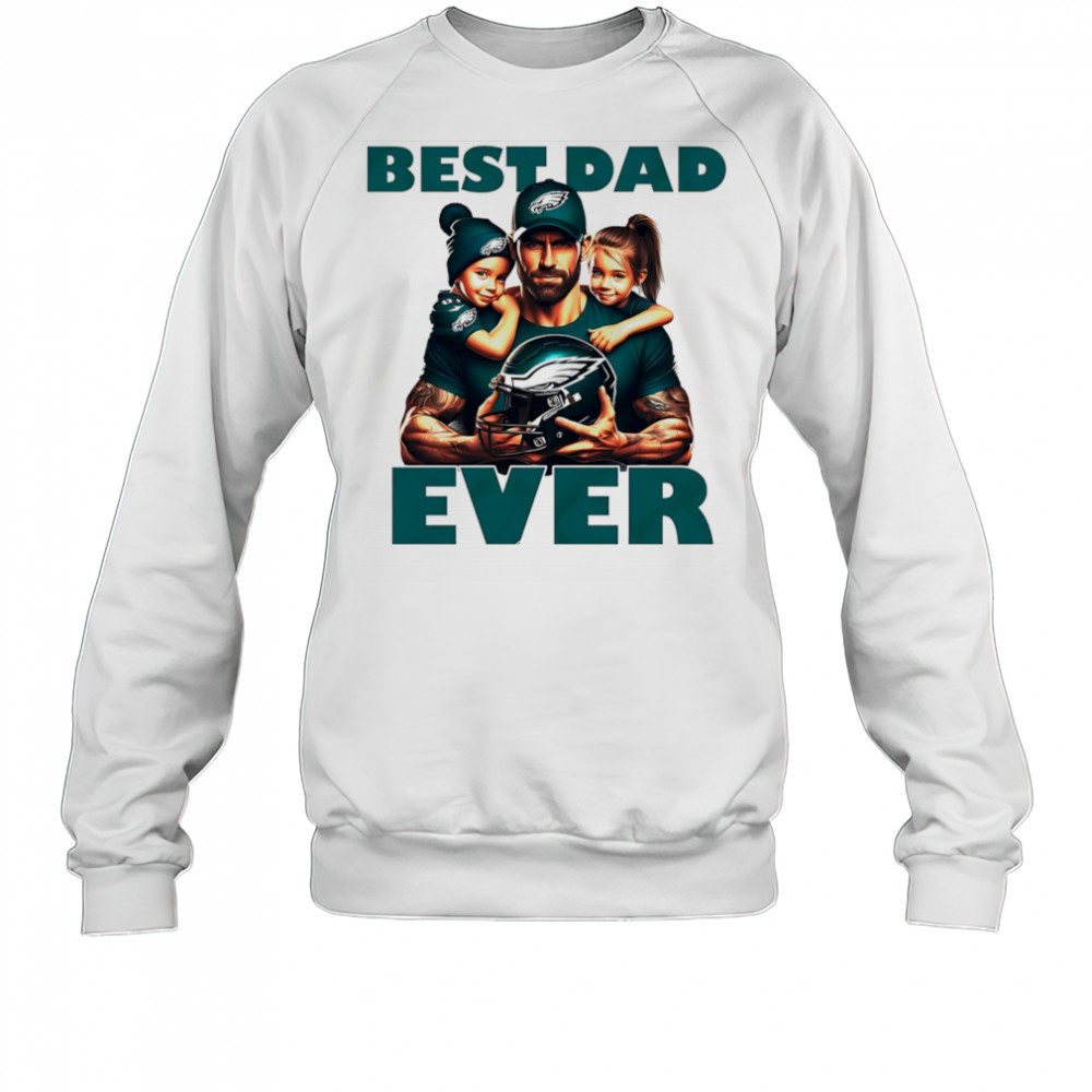 Philadelphia Eagles Best Dad Ever shirt Sweatshirt