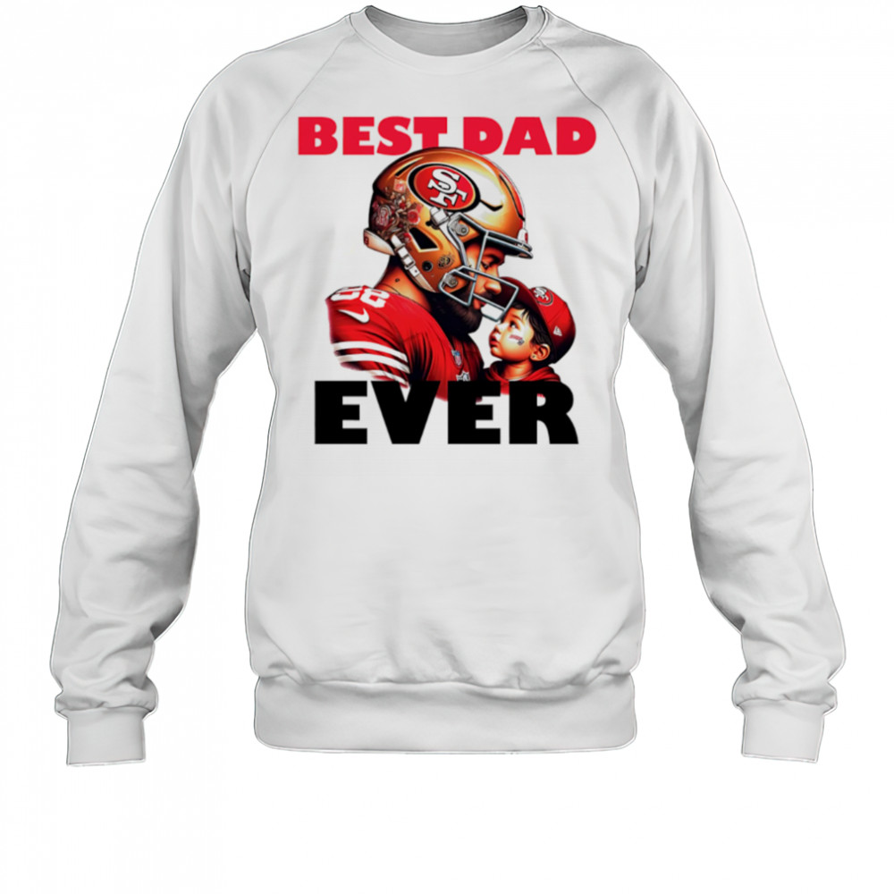 San Francisco 49ers Best Dad Ever shirt Sweatshirt
