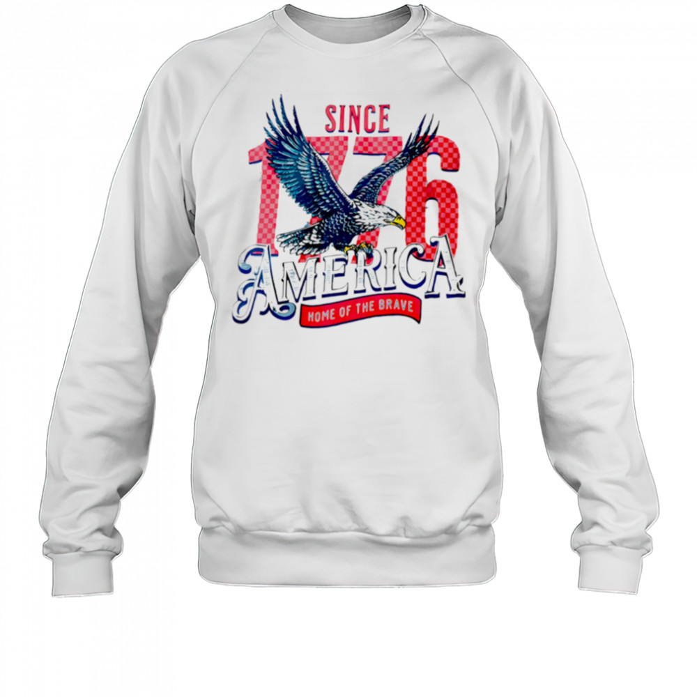 Since 1776 America Home Of The Brave Eagle shirt Sweatshirt