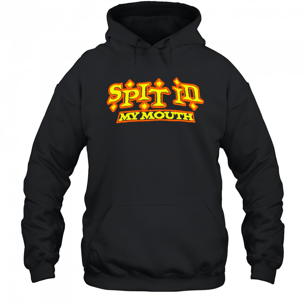 Spit In My Mouth shirt Hoodie