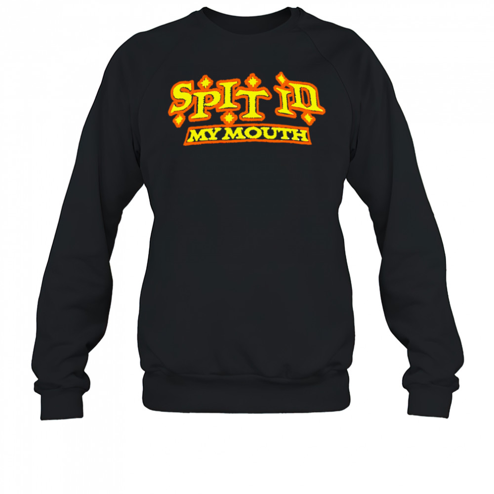 Spit In My Mouth shirt Sweatshirt