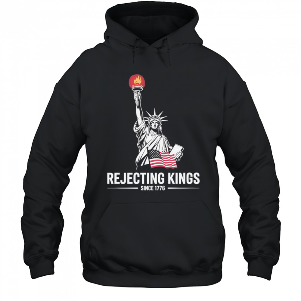 Statue of Liberty Rejecting Kings Since 1776 shirt Hoodie