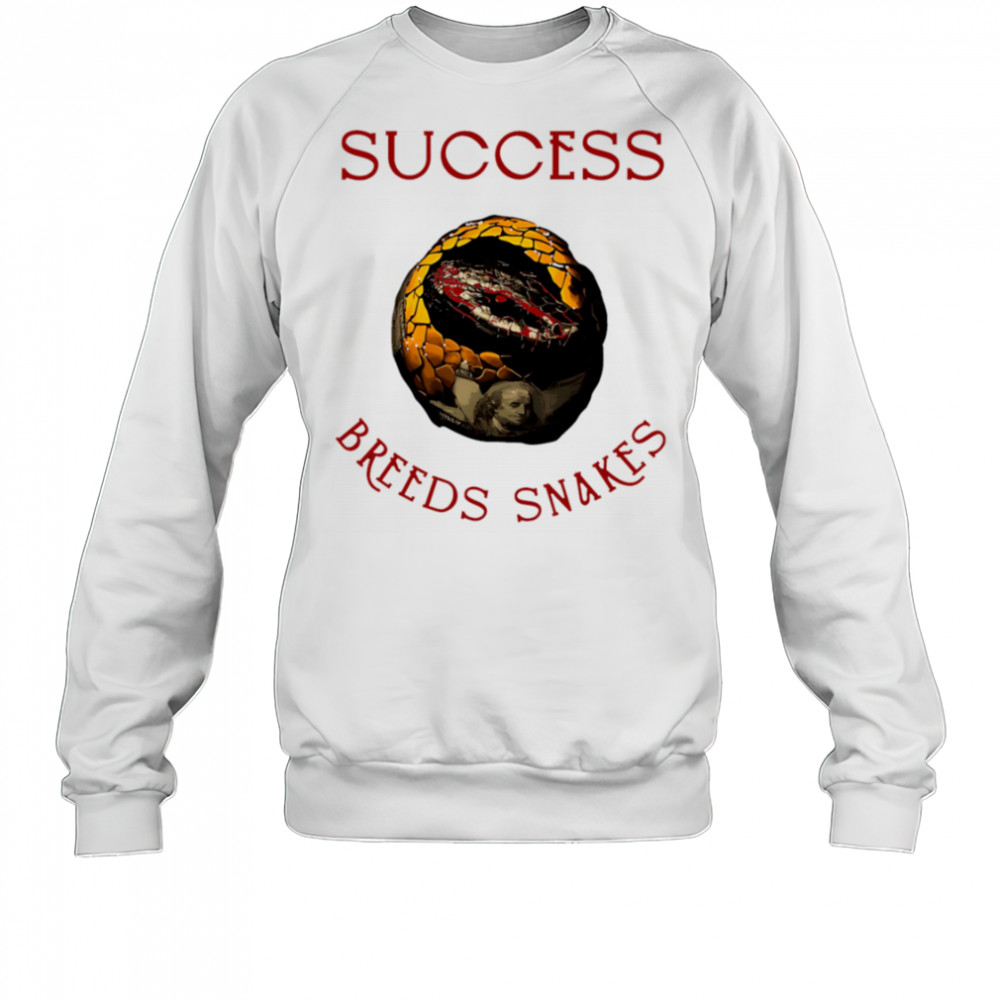Success Breeds Snakes shirt Sweatshirt
