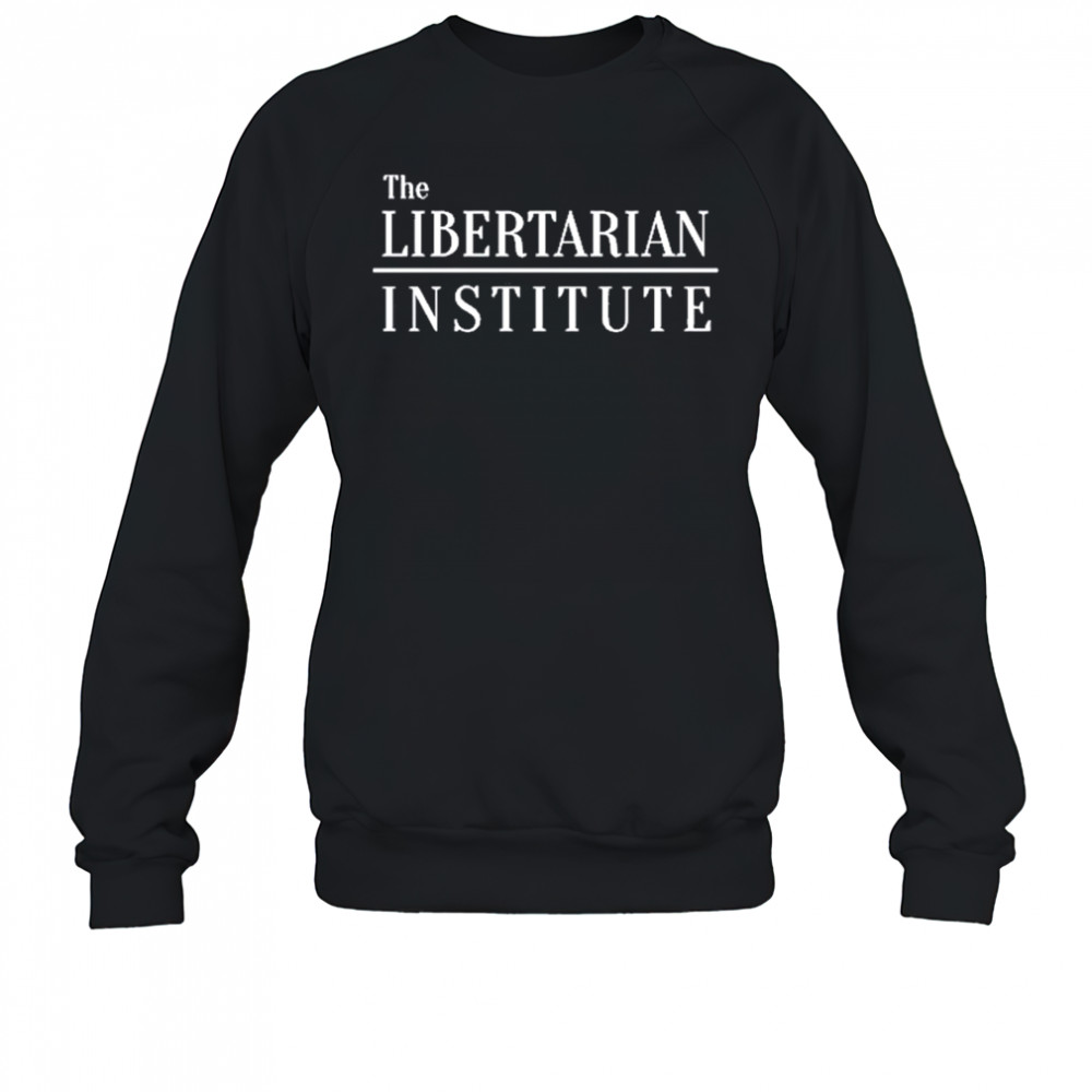 The Libertarian Institute T-Shirt Sweatshirt