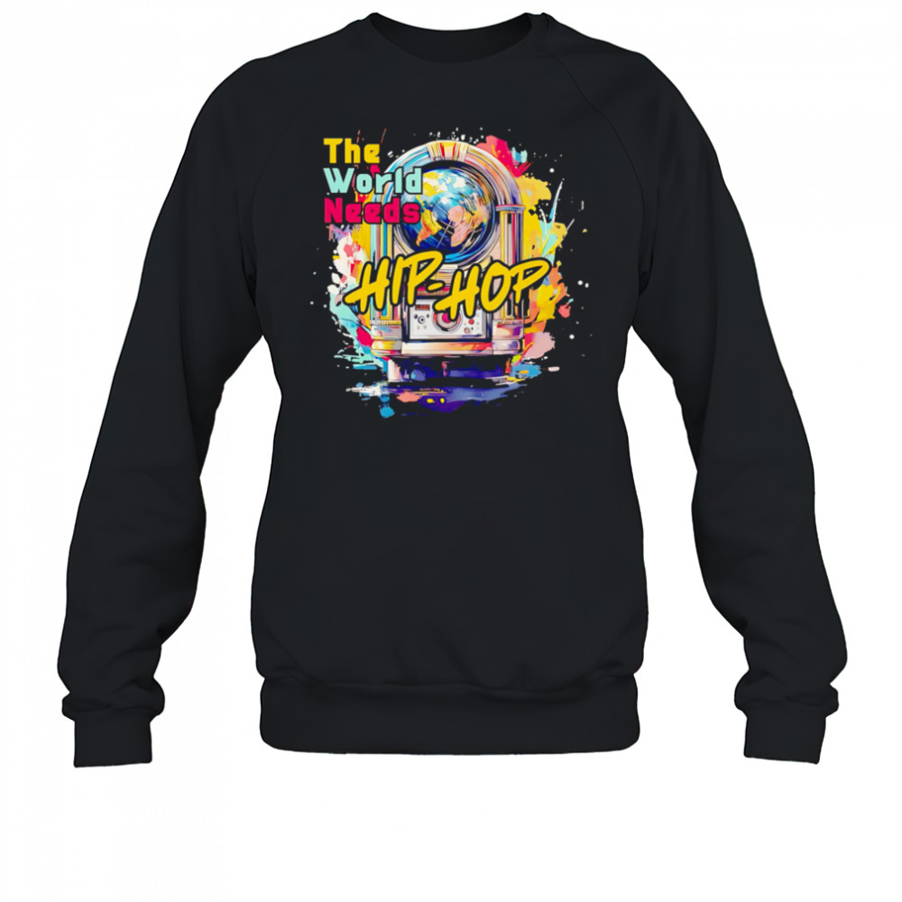 The World Needs Hip-Hop shirt Sweatshirt