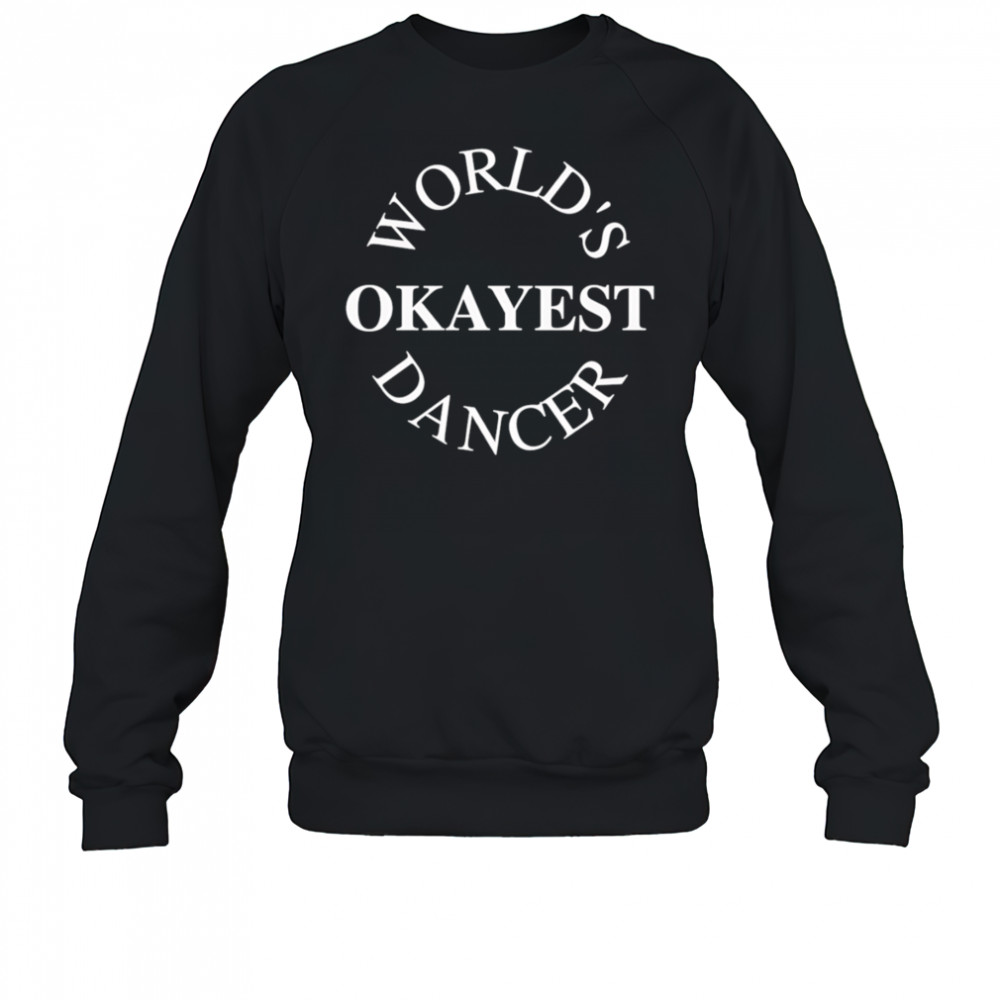 World’s Okayest Dancer shirt Sweatshirt