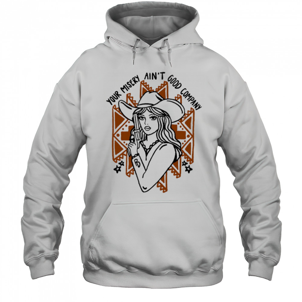 Your misery ain’t good company shirt Hoodie