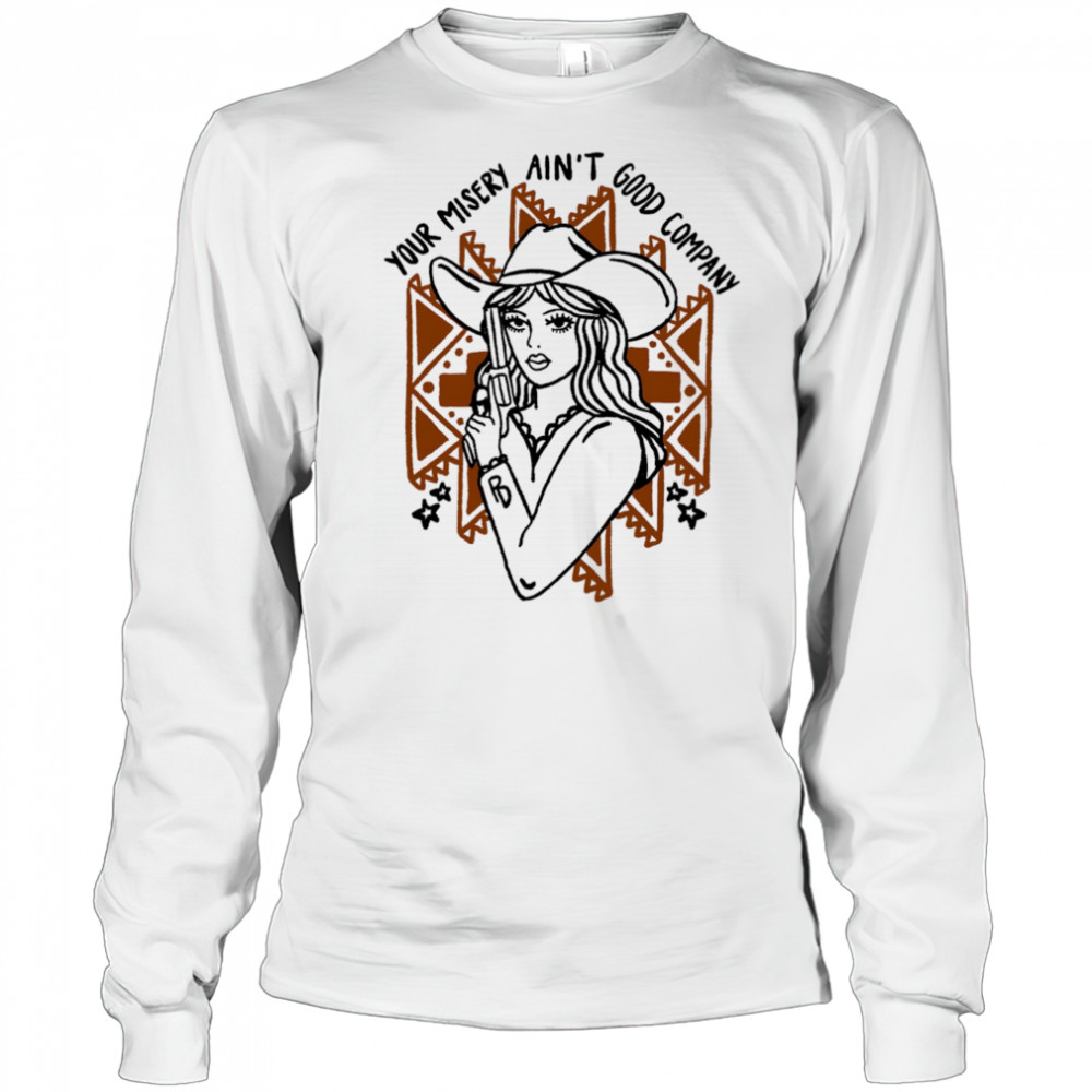 Your misery ain’t good company shirt Long Sleeved