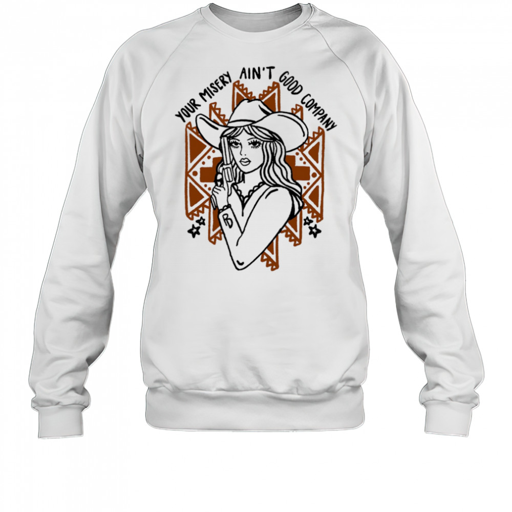 Your misery ain’t good company shirt Sweatshirt