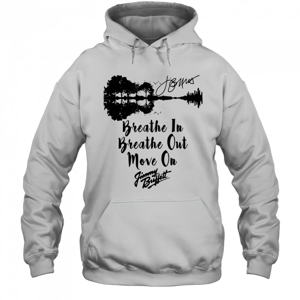 Breathe In Breathe Out Move On Jimmy Buffett Signature T-Shirt Hoodie