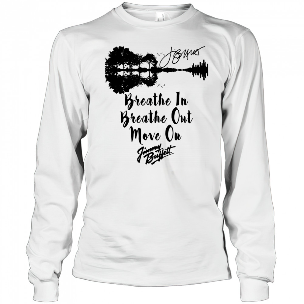 Breathe In Breathe Out Move On Jimmy Buffett Signature T-Shirt Long Sleeved