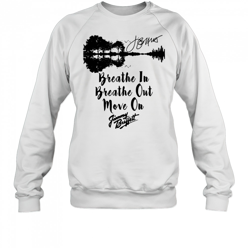 Breathe In Breathe Out Move On Jimmy Buffett Signature T-Shirt Sweatshirt