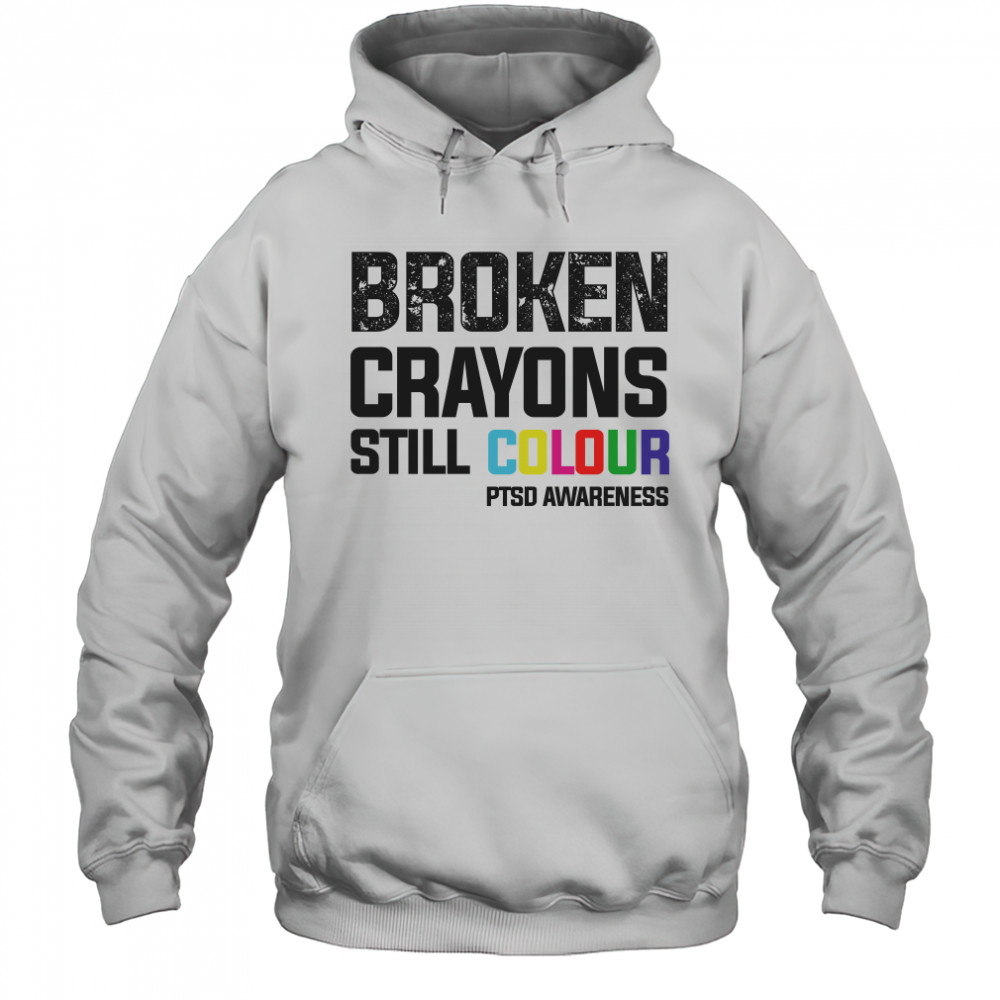 Broken crayons still colour PTSD awareness shirt Hoodie